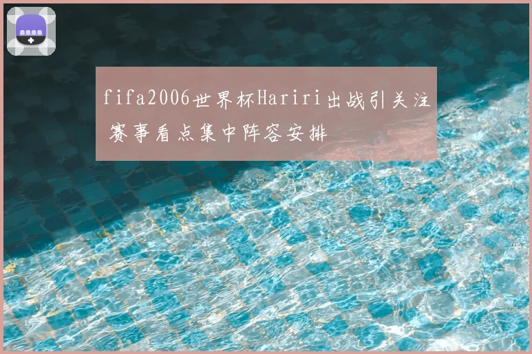 fifa2006世界杯Hariri出战引关注 赛事看点集中阵容安排