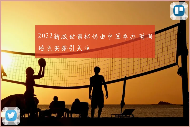 2022新版世俱杯仍由中国举办 时间地点安排引关注
