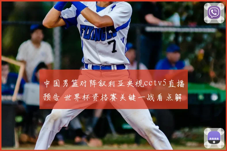 中国男篮对阵叙利亚央视cctv5直播预告 世界杯资格赛关键一战看点解析