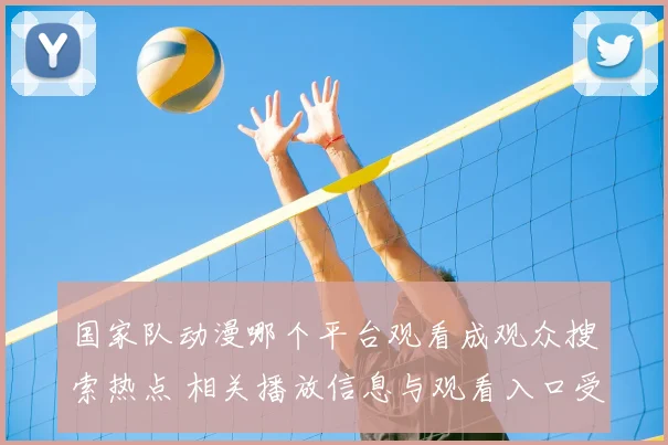 国家队动漫哪个平台观看成观众搜索热点 相关播放信息与观看入口受关注