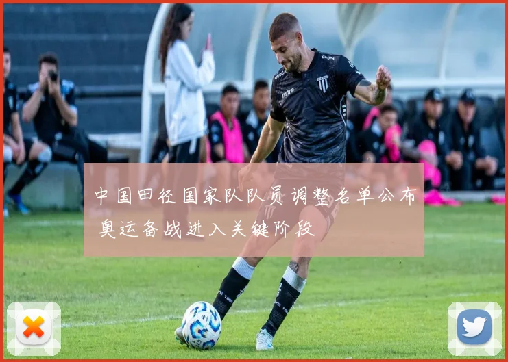 中国田径国家队队员调整名单公布 奥运备战进入关键阶段