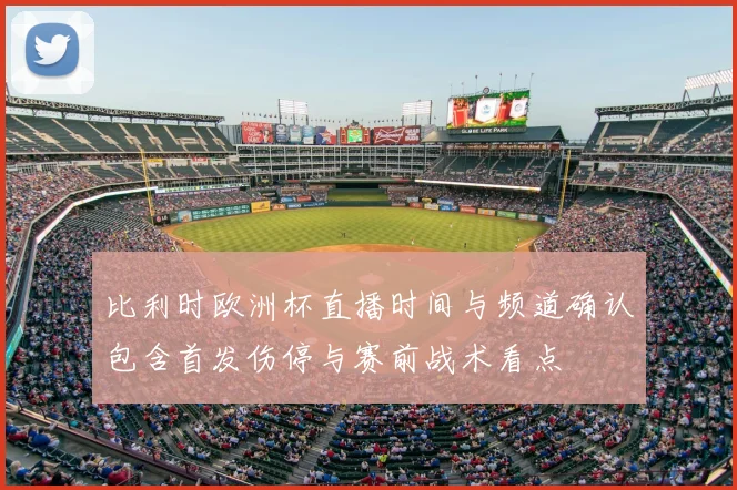 比利时欧洲杯直播时间与频道确认包含首发伤停与赛前战术看点