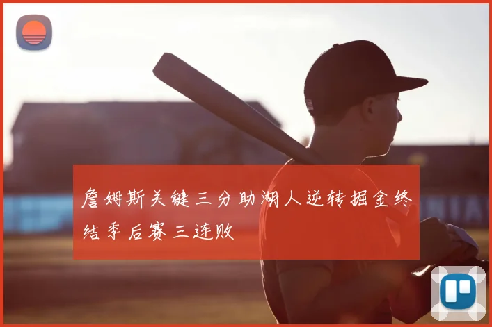 詹姆斯关键三分助湖人逆转掘金终结季后赛三连败