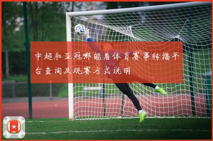 中超和亚冠哪能看体育赛事转播平台查询及观赛方式说明